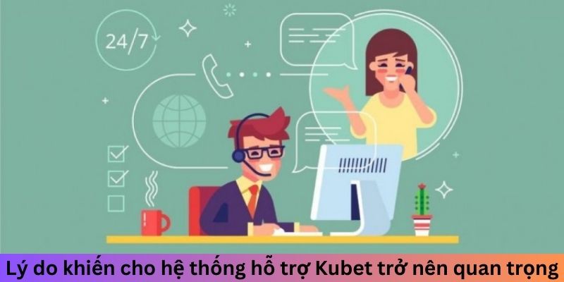 Lý do khiến cho hệ thống hỗ trợ Kubet trở nên quan trọng