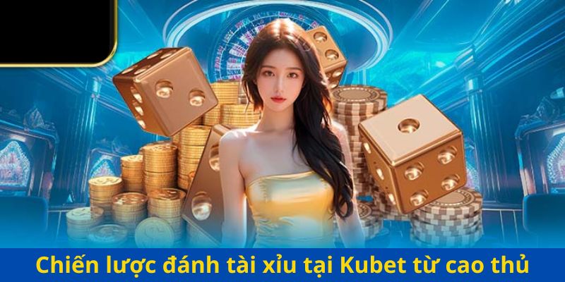 Chiến lược đánh tài xỉu tại Kubet từ cao thủ