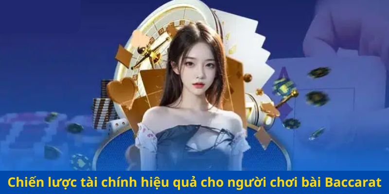 Chiến lược tài chính hiệu quả cho người chơi bài Baccarat