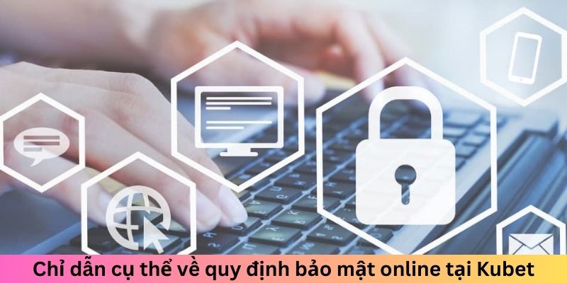 Chỉ dẫn cụ thể về quy định bảo mật online tại Kubet