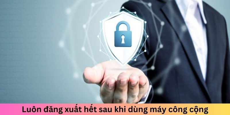 Luôn đăng xuất hết sau khi dùng máy công cộng