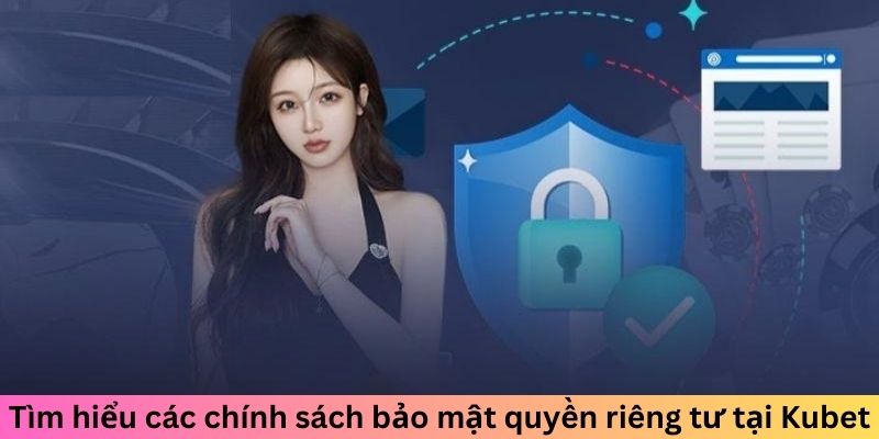 Tìm hiểu các chính sách bảo mật quyền riêng tư tại Kubet