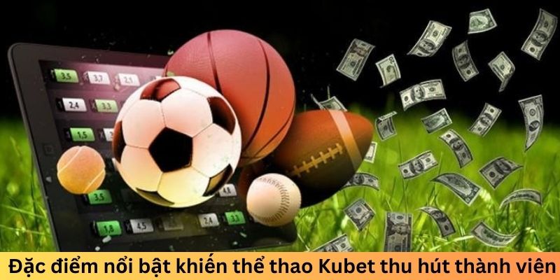  Đặc điểm nổi bật khiến thể thao Kubet thu hút thành viên