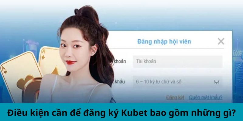 Điều kiện cần để đăng ký Kubet bao gồm những gì?