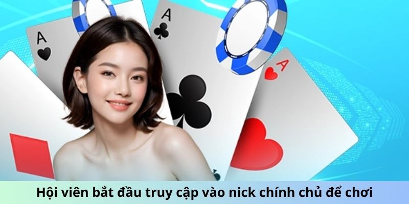 Hội viên bắt đầu truy cập vào nick chính chủ để chơi