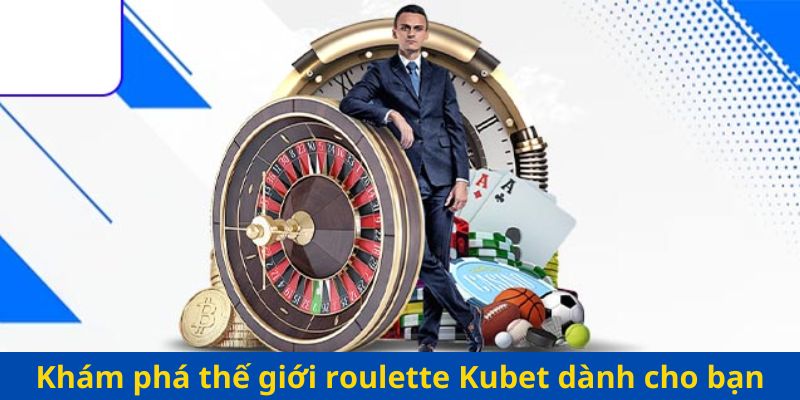 Khám phá thế giới roulette Kubet dành cho bạn