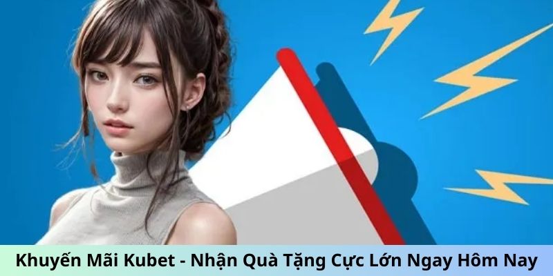 Điều kiện để nhận khuyến mãi Kubet cực cuốn cho thành viên