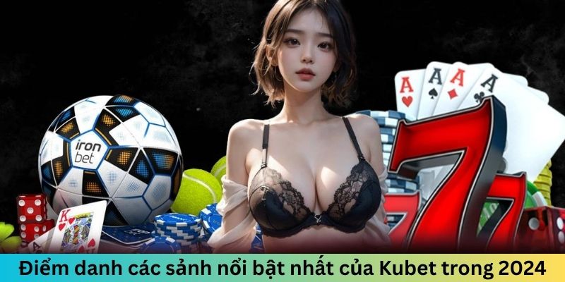 Điểm danh các sảnh nổi bật nhất của Kubet trong 2024