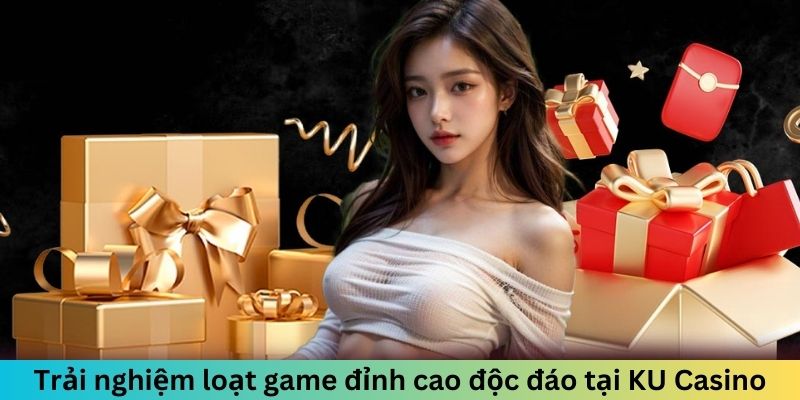 Trải nghiệm loạt game đỉnh cao độc đáo tại KU Casino