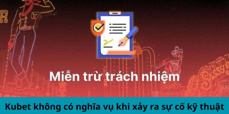 Kubet không có nghĩa vụ khi xảy ra sự cố kỹ thuật