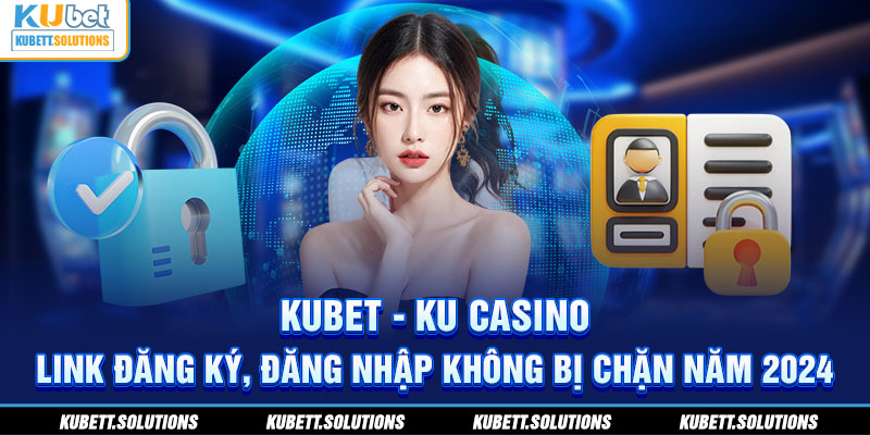 Thủ thuật truy cập Kubet hạn chế bị chặn link