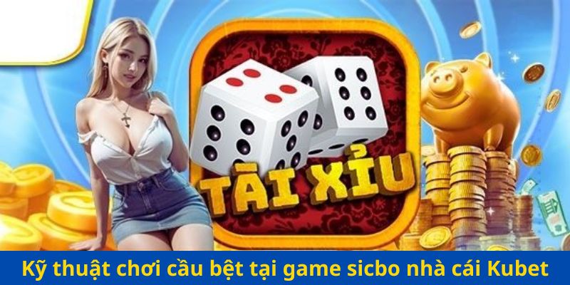 Kỹ thuật chơi cầu bệt tại game sicbo nhà cái Kubet