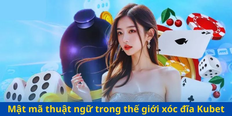 Mật mã thuật ngữ trong thế giới xóc đĩa Kubet