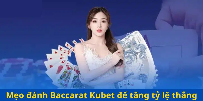 Mẹo đánh Baccarat Kubet để tăng tỷ lệ thắng