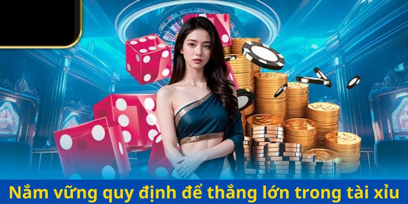 Nắm vững quy định để thắng lớn trong tài xỉu