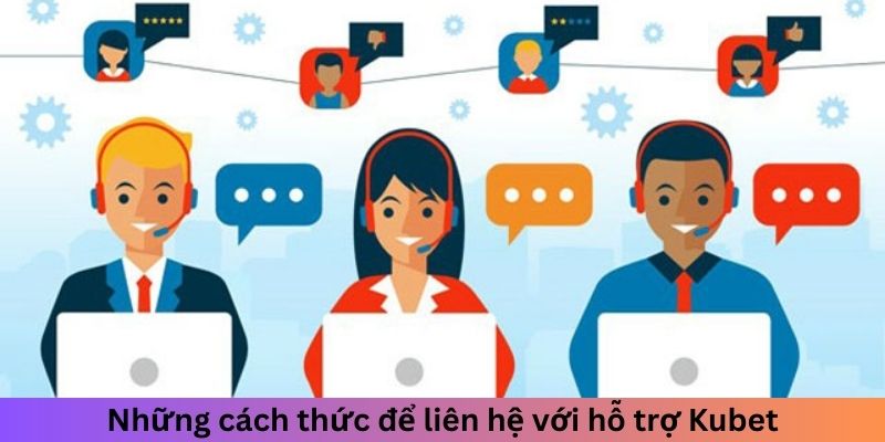 Những cách thức để liên hệ với đội ngũ hỗ trợ Kubet