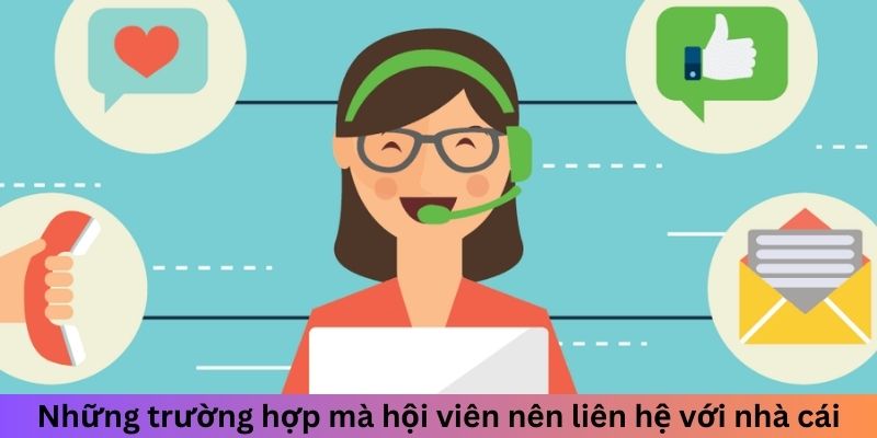 Những trường hợp mà hội viên nên liên hệ với nhà cái