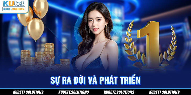 Quá trình ra đời và phát triển bền vững của Kubet