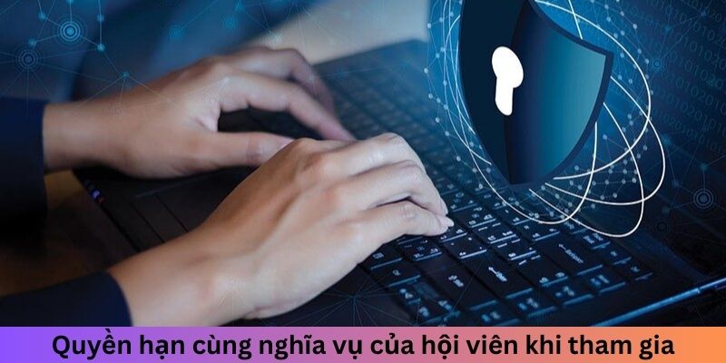 Quyền hạn cùng nghĩa vụ của hội viên khi tham gia