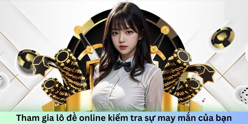 Tham gia lô đề online kiểm tra sự may mắn của bạn