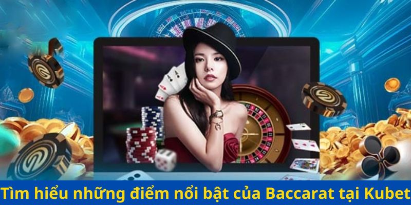 Tìm hiểu những điểm nổi bật của Baccarat tại Kubet