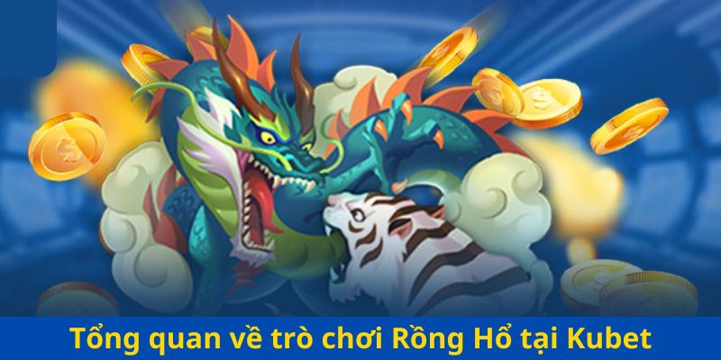 Tổng quan về trò chơi Rồng Hổ tại Kubet