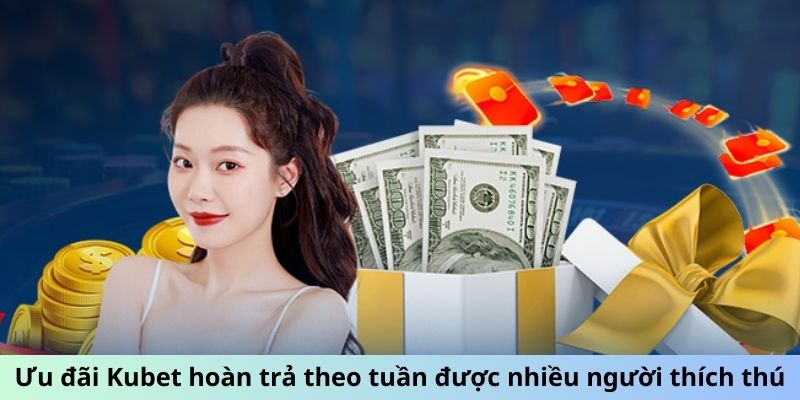 Ưu đãi Kubet hoàn trả theo tuần được nhiều người thích thú