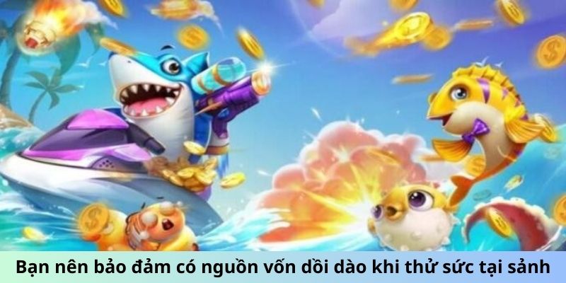 Bạn nên bảo đảm có nguồn vốn dồi dào khi thử sức tại sảnh