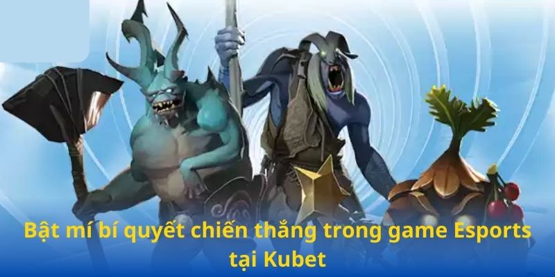 Bật mí bí quyết chiến thắng trong game Esports tại Kubet