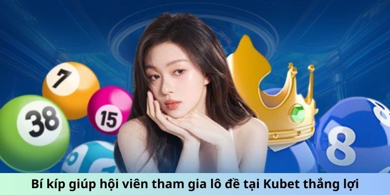 Bí kíp giúp hội viên tham gia lô đề tại Kubet thắng lợi