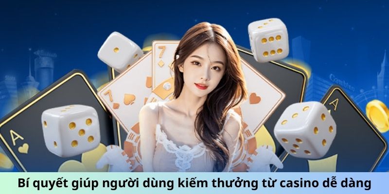 Bí quyết giúp người dùng kiếm thưởng từ casino dễ dàng