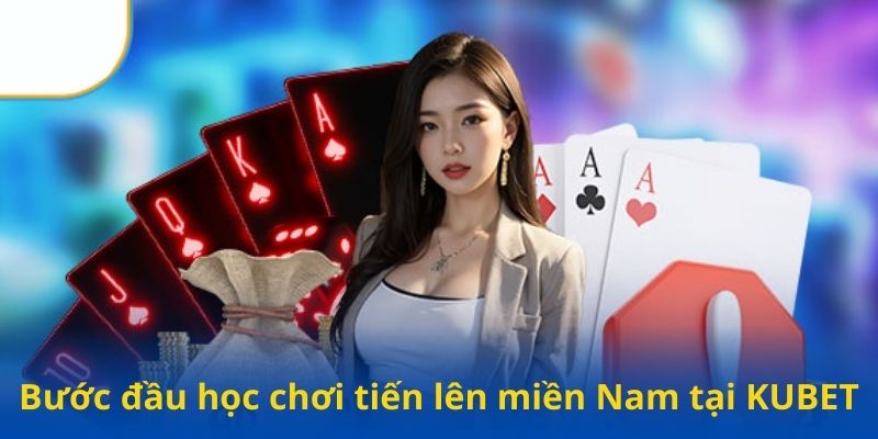 Bước đầu học chơi tiến lên miền Nam tại KUBET