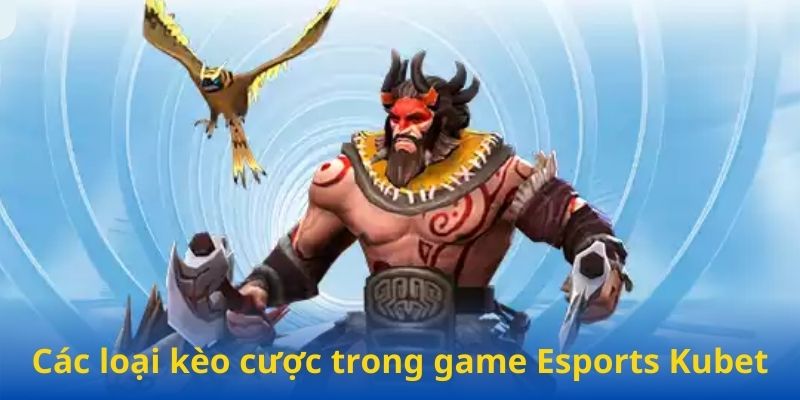 Các loại kèo cược trong game Esports Kubet