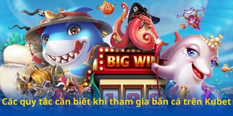 Các quy tắc cần biết khi tham gia bắn cá trên Kubet