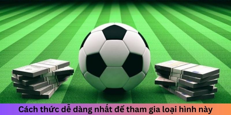 Cách thức dễ dàng nhất để tham gia loại hình này