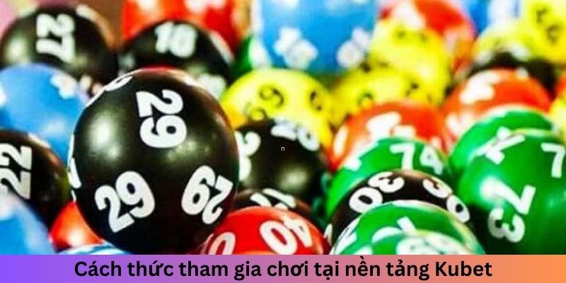 Cách thức tham gia chơi tại nền tảng Kubet