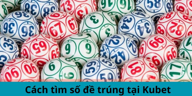 Cách tìm số đề trúng tại Kubet