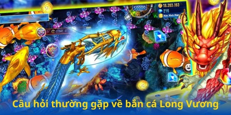 Câu hỏi thường gặp của hội viên về bắn cá Long Vương