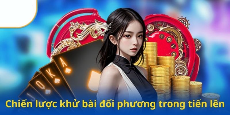 Chiến lược khử bài đối phương trong tiến lên