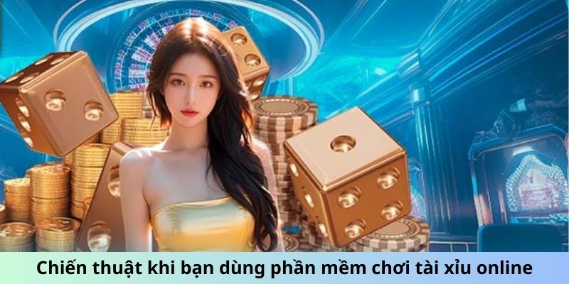 Chiến thuật khi bạn dùng phần mềm chơi tài xỉu online