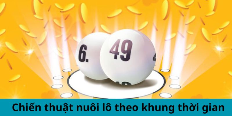 Chiến thuật nuôi lô theo khung thời gian