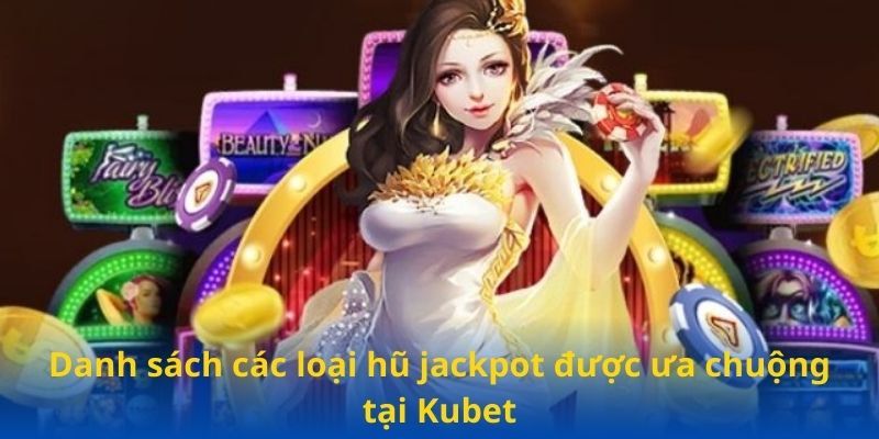 Danh sách các loại hũ jackpot được ưa chuộng tại Kubet