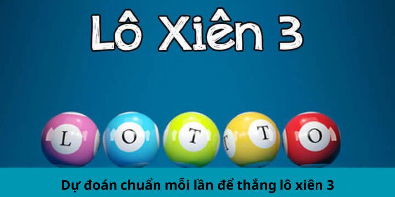 Dự đoán chuẩn mỗi lần để thắng lô xiên 3