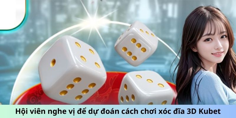 Hội viên nghe vị để dự đoán cách chơi xóc đĩa 3D Kubet