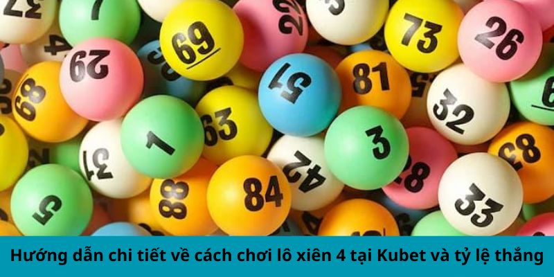 Hướng dẫn chi tiết về cách chơi lô xiên 4 tại Kubet và tỷ lệ thắng