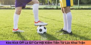 kèo kick off là gì