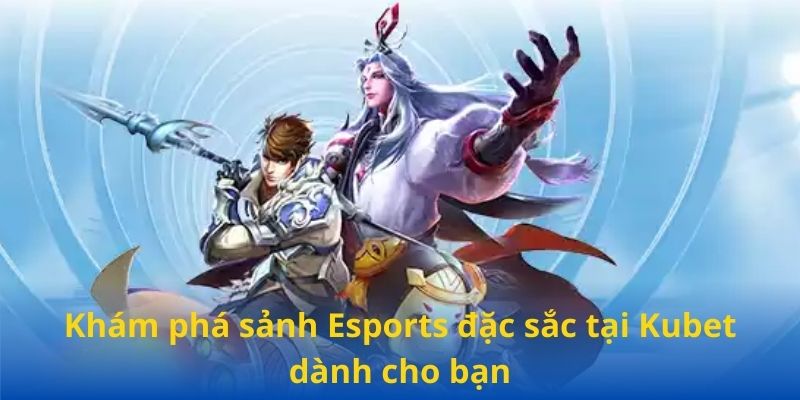 Khám phá sảnh Esports đặc sắc tại Kubet dành cho bạn