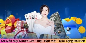 Khuyến mại Kubet giới thiệu bạn mới