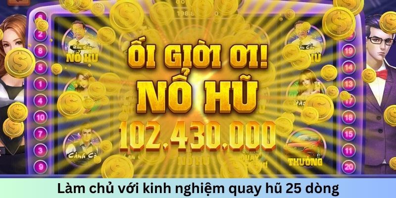 Làm chủ với kinh nghiệm quay hũ 25 dòng