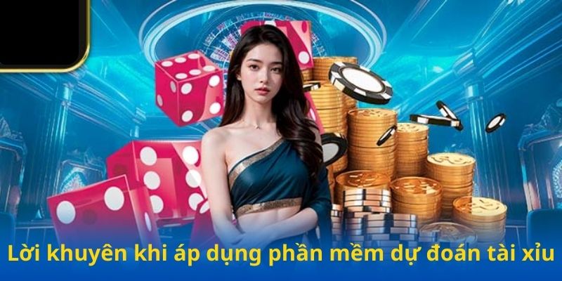 Lời khuyên khi áp dụng phần mềm dự đoán tài xỉu